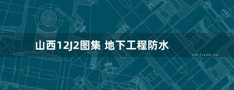 山西12J2图集 地下工程防水